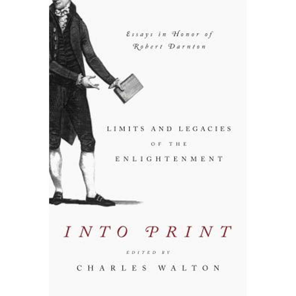 Into Print: Limits and Legacies of the Enlightenment; Essays in Honor of Robert Darnton (Hardcover) U9110